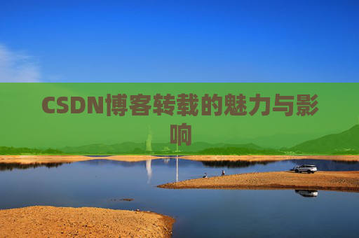CSDN博客转载的魅力与影响